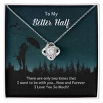 To My Better Half - There Are Only Two Times That Want Love Knot Necklace. Fixed Price $179.90.